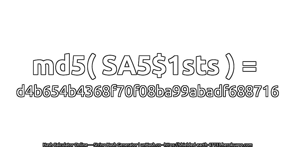 md5( SA5$1sts ) = d4b654b4368f70f08ba99abadf688716 | unHash.co