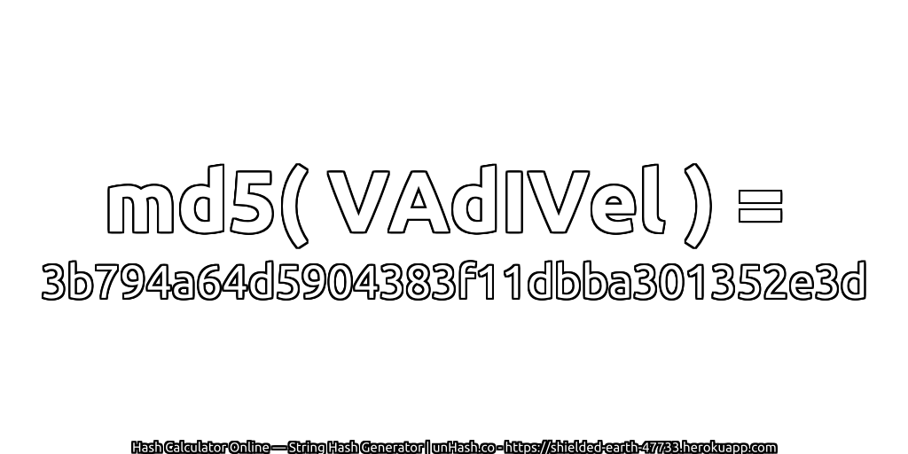 md5( VAdIVel ) = 3b794a64d5904383f11dbba301352e3d | unHash.co