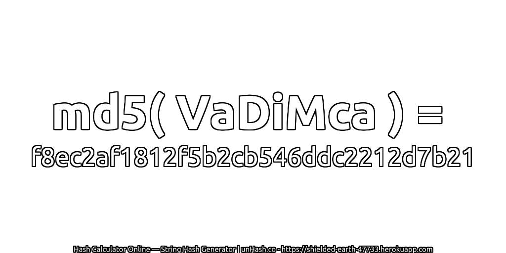 md5( VaDiMca ) = f8ec2af1812f5b2cb546ddc2212d7b21 | unHash.co