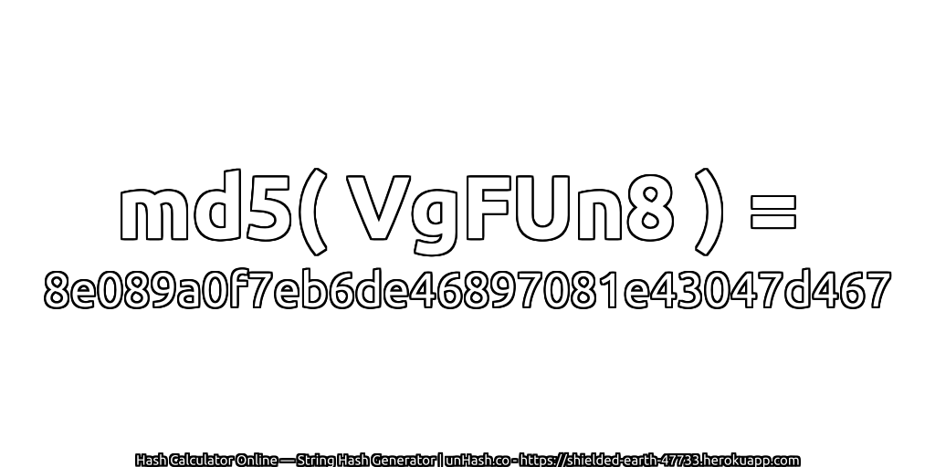 md5( VgFUn8 ) = 8e089a0f7eb6de46897081e43047d467 | unHash.co