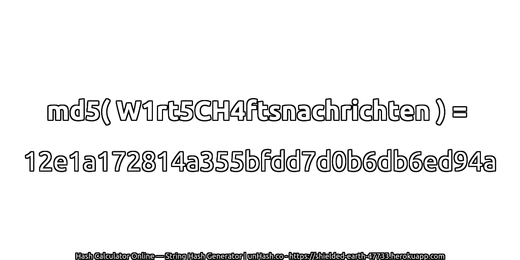 md5( W1rt5CH4ftsnachrichten ) = 12e1a172814a355bfdd7d0b6db6ed94a | unHash.co