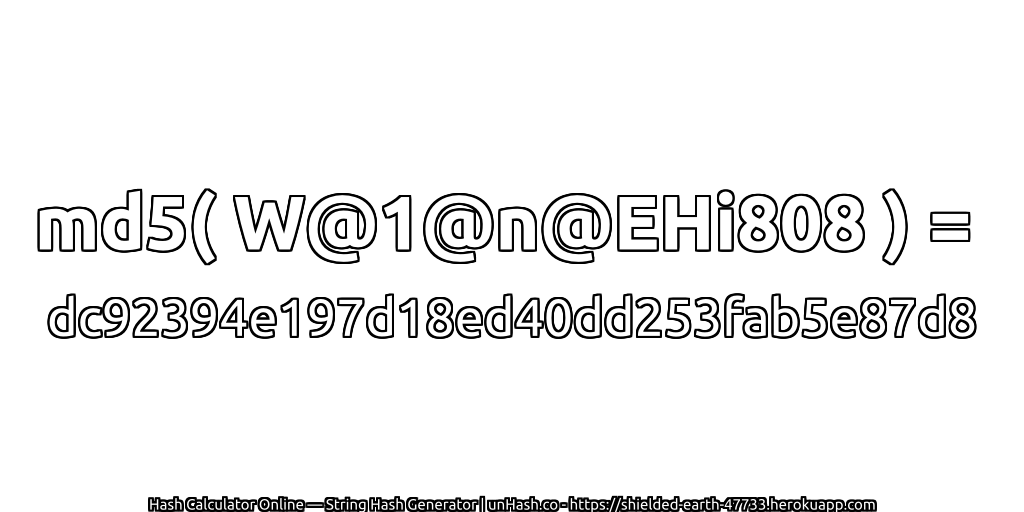 md5( W@1@n@EHi808 ) = dc92394e197d18ed40dd253fab5e87d8 | unHash.co