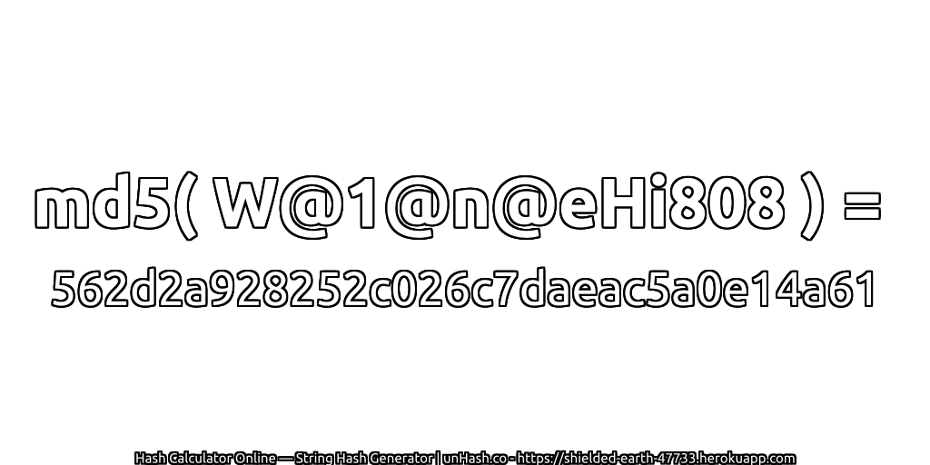 md5( W@1@n@eHi808 ) = 562d2a928252c026c7daeac5a0e14a61 | unHash.co