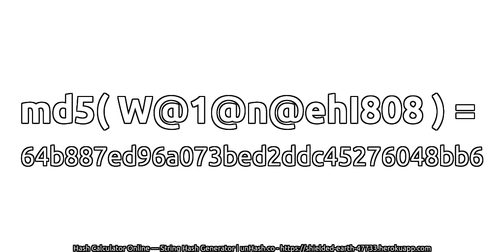 md5( W@1@n@ehI808 ) = 64b887ed96a073bed2ddc45276048bb6 | unHash.co