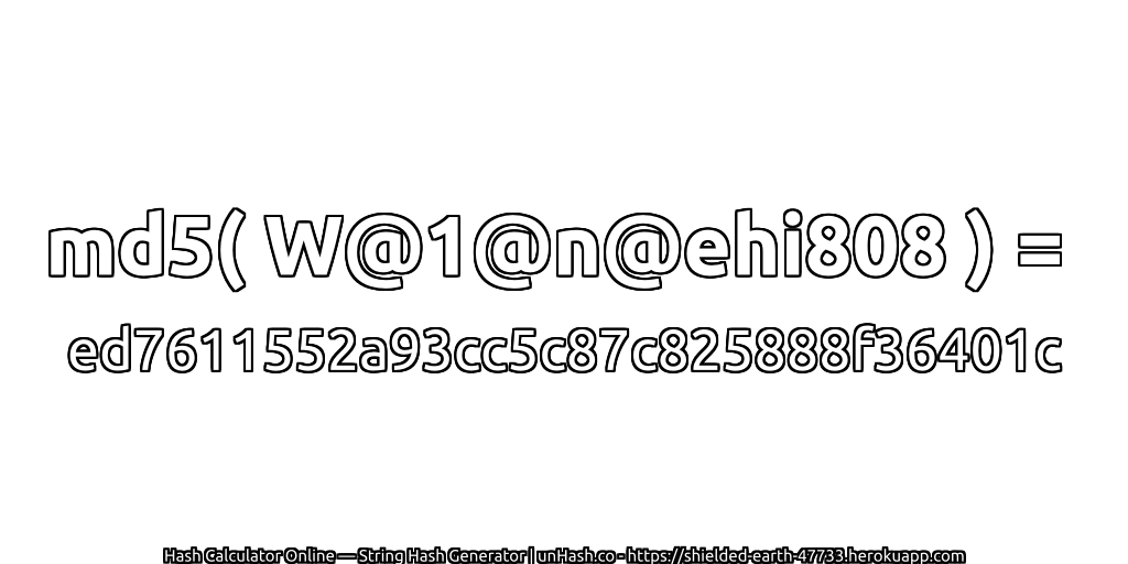 md5( W@1@n@ehi808 ) = ed7611552a93cc5c87c825888f36401c | unHash.co
