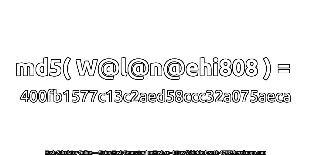 md5( W@l@n@ehi808 ) = 400fb1577c13c2aed58ccc32a075aeca | unHash.co