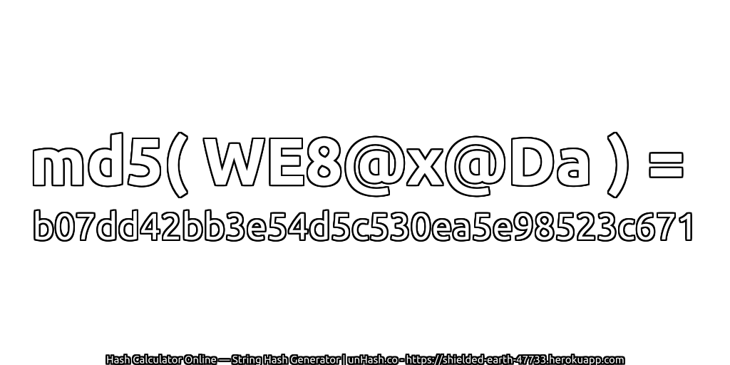 md5( WE8@x@Da ) = b07dd42bb3e54d5c530ea5e98523c671 | unHash.co