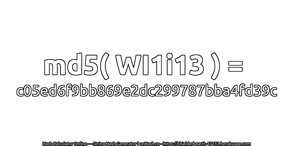 md5( WI1i13 ) = c05ed6f9bb869e2dc299787bba4fd39c | unHash.co