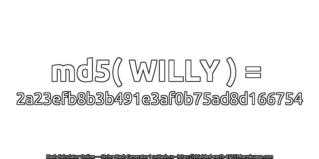 md5( WILLY ) = 2a23efb8b3b491e3af0b75ad8d166754 | unHash.co