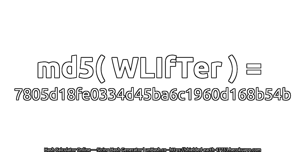 md5( WLIfTer ) = 7805d18fe0334d45ba6c1960d168b54b | unHash.co