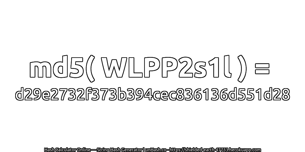 md5( WLPP2s1l ) = d29e2732f373b394cec836136d551d28 | unHash.co