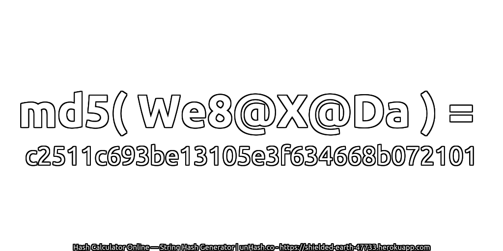 md5( We8@X@Da ) = c2511c693be13105e3f634668b072101 | unHash.co
