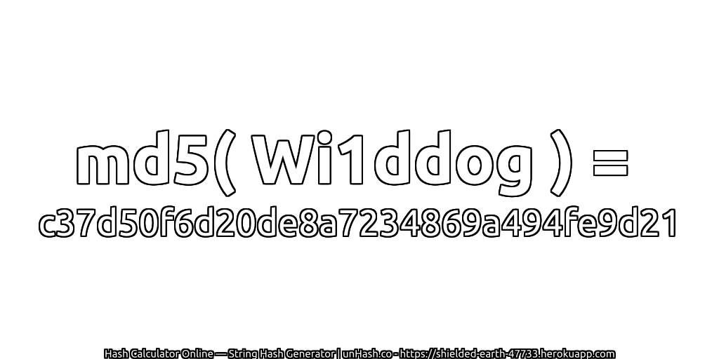 md5( Wi1ddog ) = c37d50f6d20de8a7234869a494fe9d21 | unHash.co