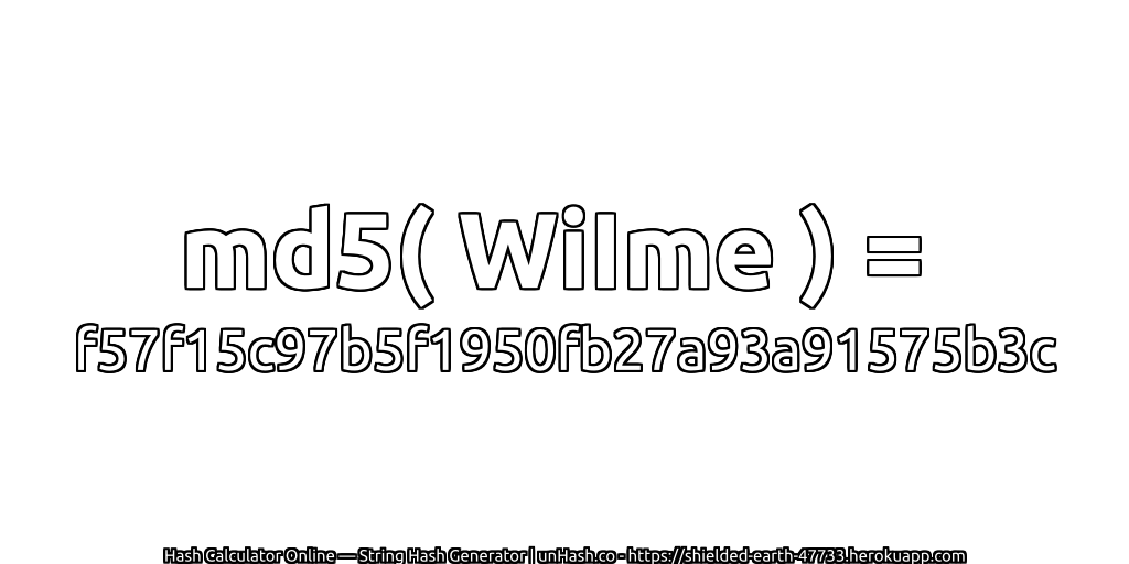 md5( WiIme ) = f57f15c97b5f1950fb27a93a91575b3c | unHash.co