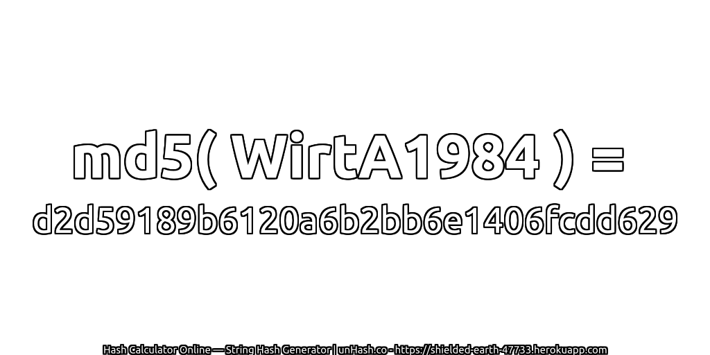 md5( WirtA1984 ) = d2d59189b6120a6b2bb6e1406fcdd629 | unHash.co