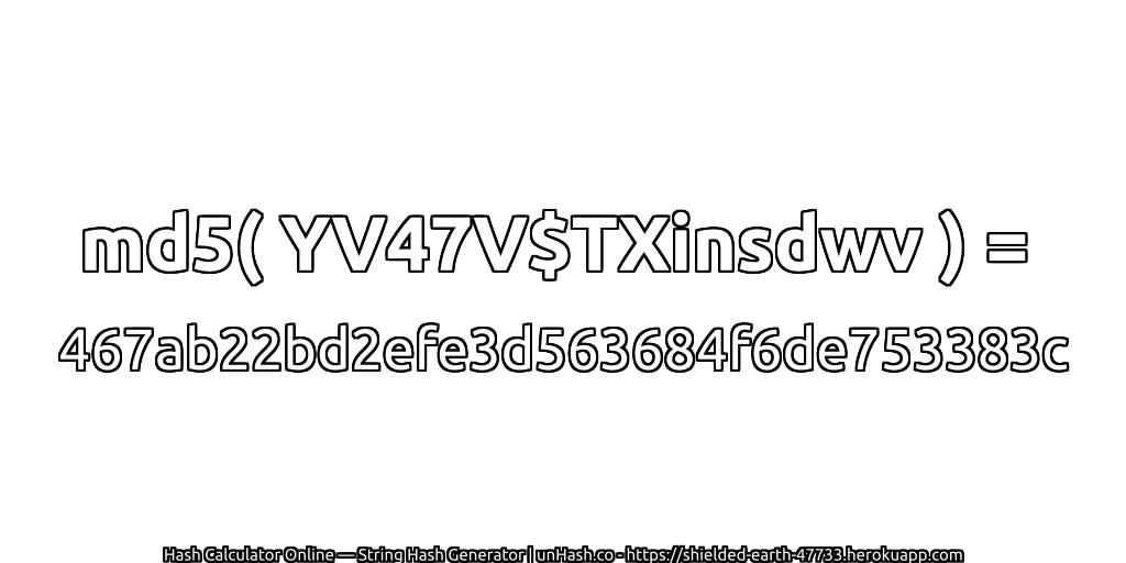 md5( YV47V$TXinsdwv ) = 467ab22bd2efe3d563684f6de753383c | unHash.co