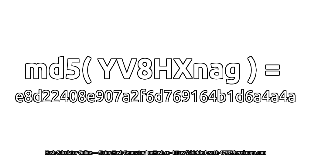 md5( YV8HXnag ) = e8d22408e907a2f6d769164b1d6a4a4a | unHash.co