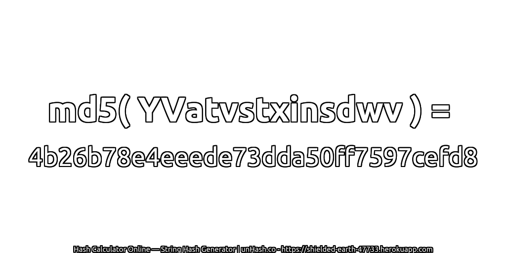 md5( YVatvstxinsdwv ) = 4b26b78e4eeede73dda50ff7597cefd8 | unHash.co