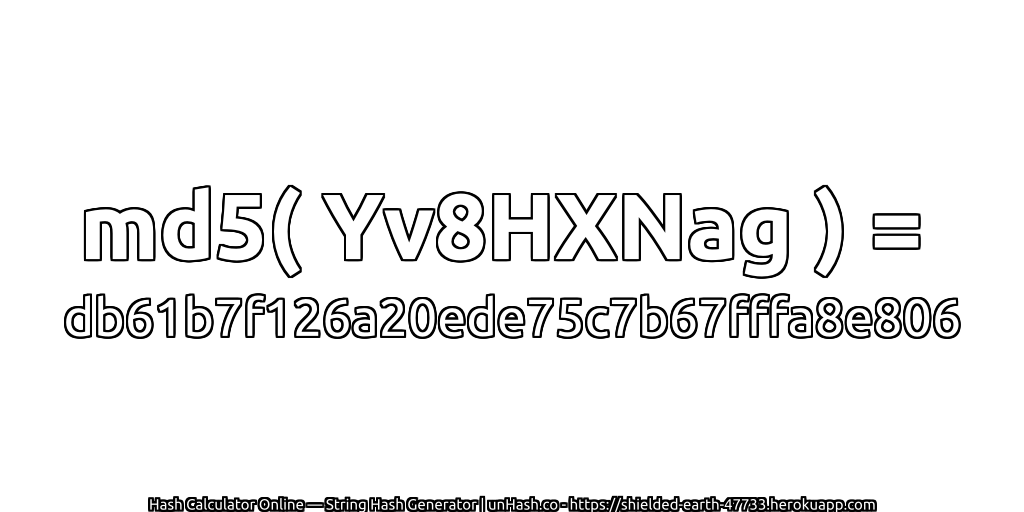 md5( Yv8HXNag ) = db61b7f126a20ede75c7b67fffa8e806 | unHash.co