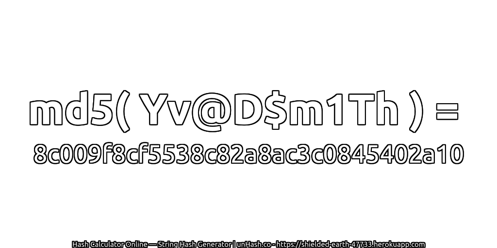 md5( Yv@D$m1Th ) = 8c009f8cf5538c82a8ac3c0845402a10 | unHash.co