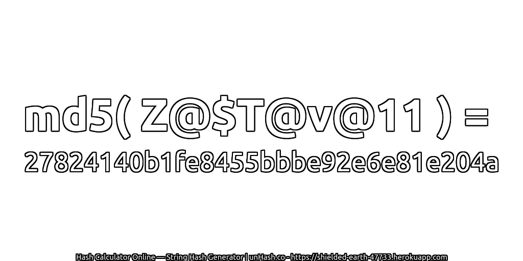 md5( Z@$T@v@11 ) = 27824140b1fe8455bbbe92e6e81e204a | unHash.co