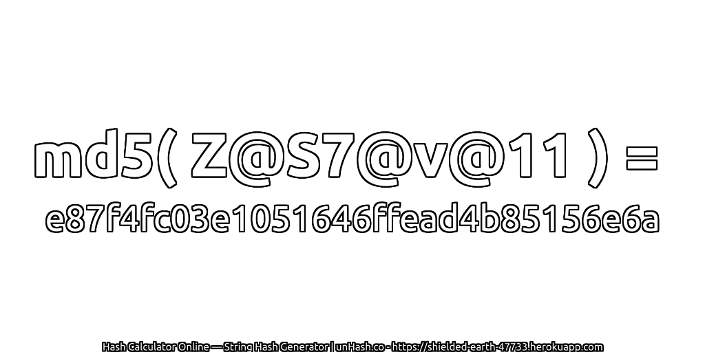 md5( Z@S7@v@11 ) = e87f4fc03e1051646ffead4b85156e6a | unHash.co