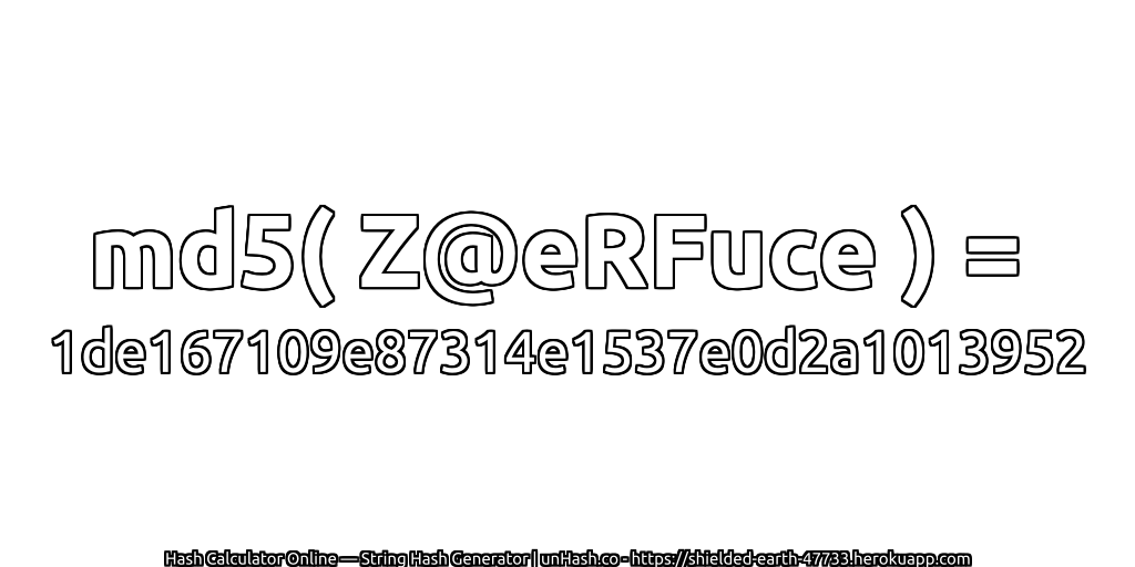 md5( Z@eRFuce ) = 1de167109e87314e1537e0d2a1013952 | unHash.co