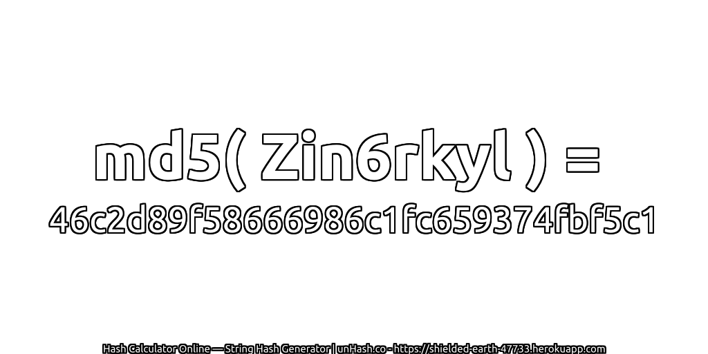 md5( Zin6rkyl ) = 46c2d89f58666986c1fc659374fbf5c1 | unHash.co