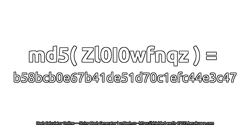md5( Zl0I0wfnqz ) = b58bcb0e67b41de51d70c1efc44e3c47 | unHash.co