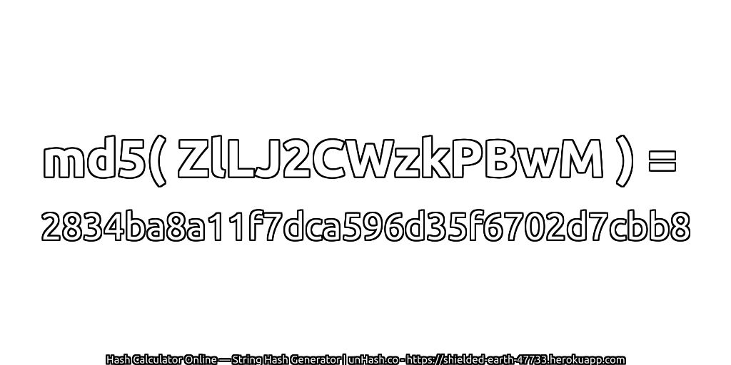 md5( ZlLJ2CWzkPBwM ) = 2834ba8a11f7dca596d35f6702d7cbb8 | unHash.co