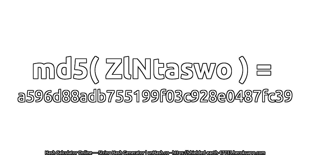 md5( ZlNtaswo ) = a596d88adb755199f03c928e0487fc39 | unHash.co