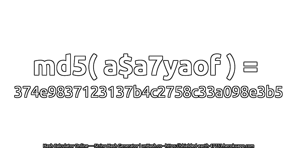 md5( a$a7yaof ) = 374e9837123137b4c2758c33a098e3b5 | unHash.co