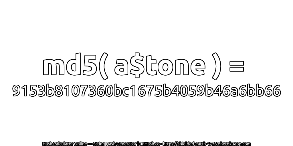 md5( a$tone ) = 9153b8107360bc1675b4059b46a6bb66 | unHash.co