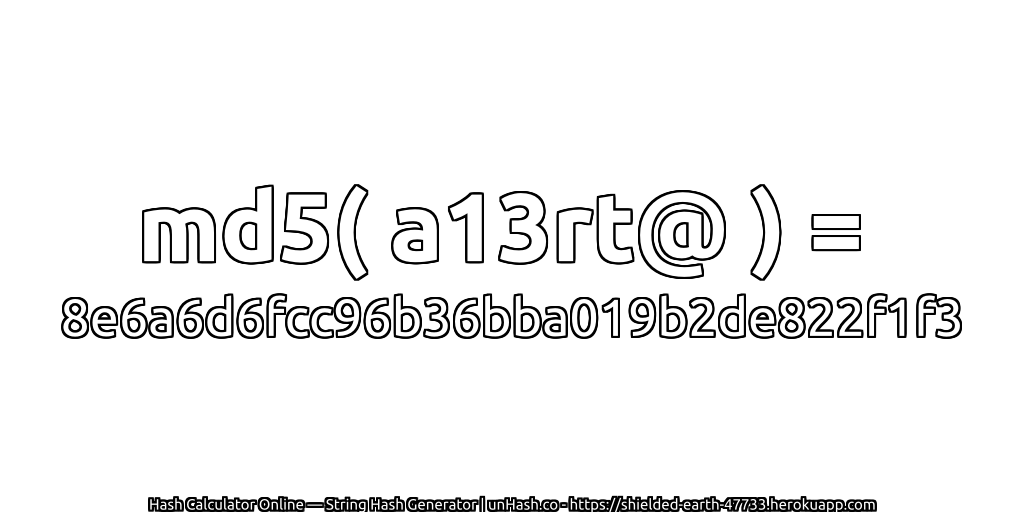 md5( a13rt@ ) = 8e6a6d6fcc96b36bba019b2de822f1f3 | unHash.co