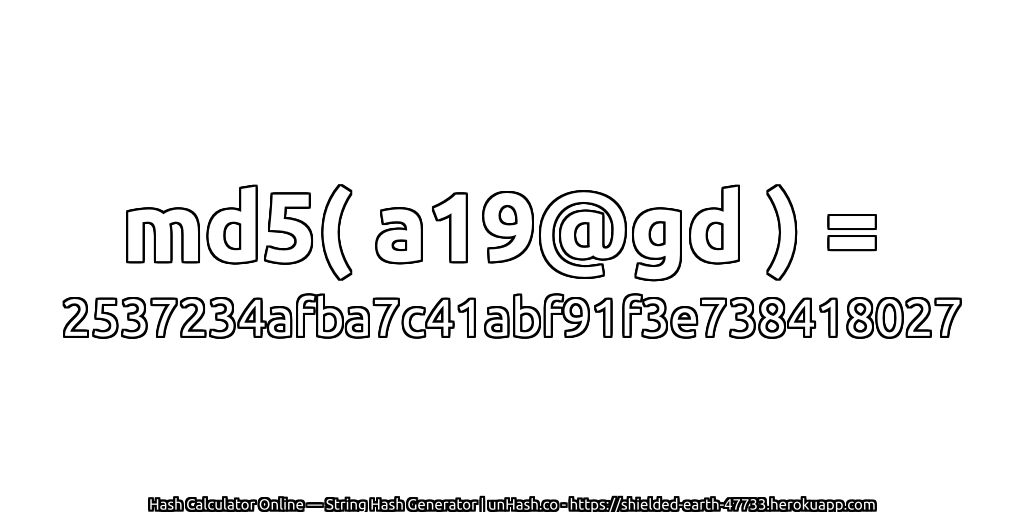 md5( a19@gd ) = 2537234afba7c41abf91f3e738418027 | unHash.co