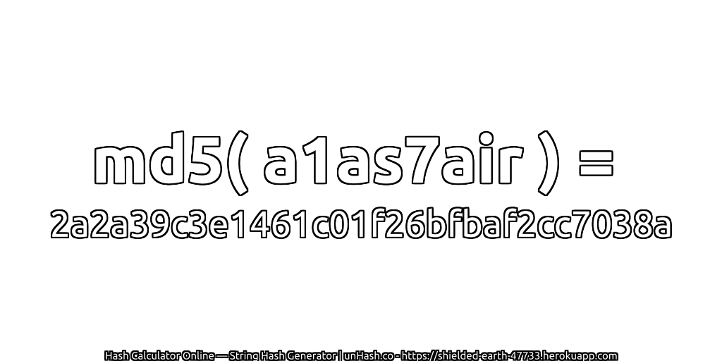 md5( a1as7air ) = 2a2a39c3e1461c01f26bfbaf2cc7038a | unHash.co