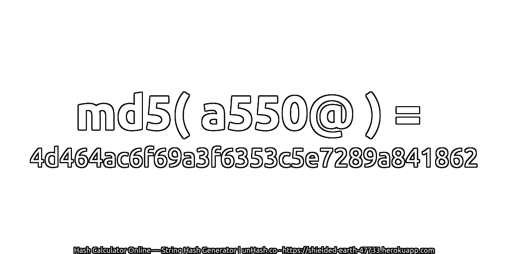 md5( a550@ ) = 4d464ac6f69a3f6353c5e7289a841862 | unHash.co