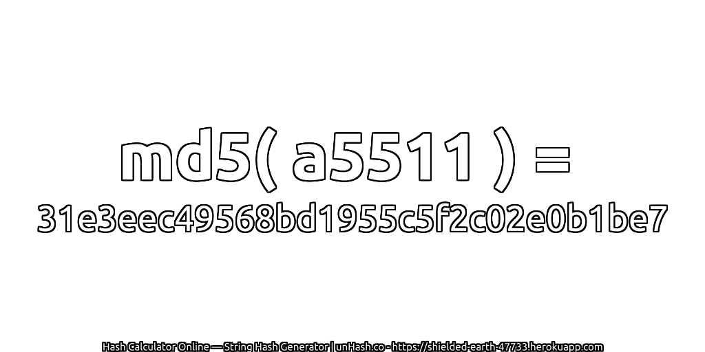 md5( a5511 ) = 31e3eec49568bd1955c5f2c02e0b1be7 | unHash.co