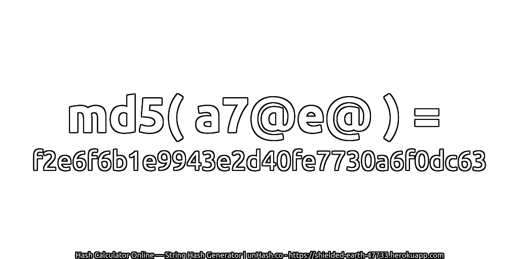md5( a7@e@ ) = f2e6f6b1e9943e2d40fe7730a6f0dc63 | unHash.co