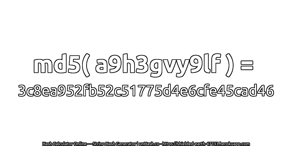 md5( a9h3gvy9lf ) = 3c8ea952fb52c51775d4e6cfe45cad46 | unHash.co