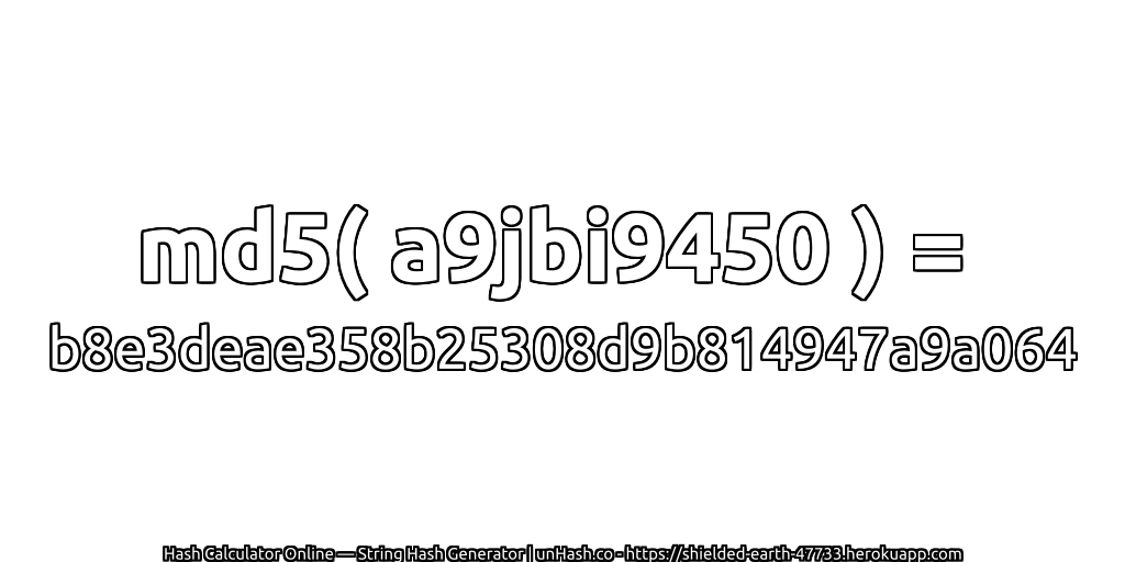 md5( a9jbi9450 ) = b8e3deae358b25308d9b814947a9a064 | unHash.co