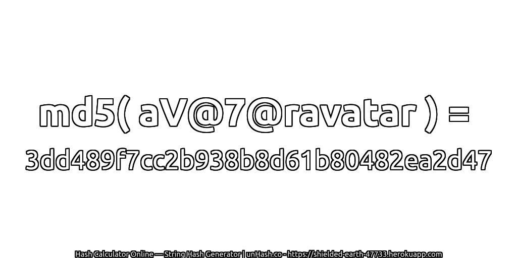 md5( aV@7@ravatar ) = 3dd489f7cc2b938b8d61b80482ea2d47 | unHash.co