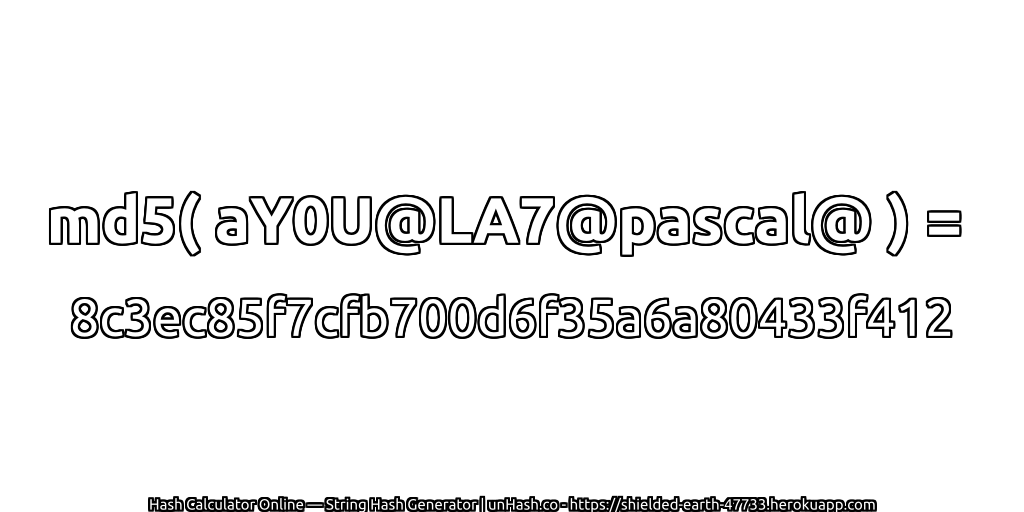 md5( aY0U@LA7@pascal@ ) = 8c3ec85f7cfb700d6f35a6a80433f412 | unHash.co