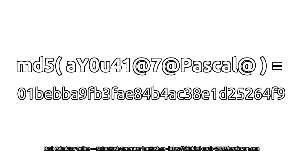 md5( aY0u41@7@Pascal@ ) = 01bebba9fb3fae84b4ac38e1d25264f9 | unHash.co
