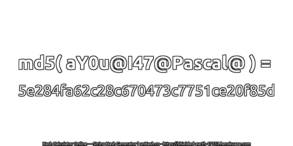 md5( aY0u@I47@Pascal@ ) = 5e284fa62c28c670473c7751ce20f85d | unHash.co