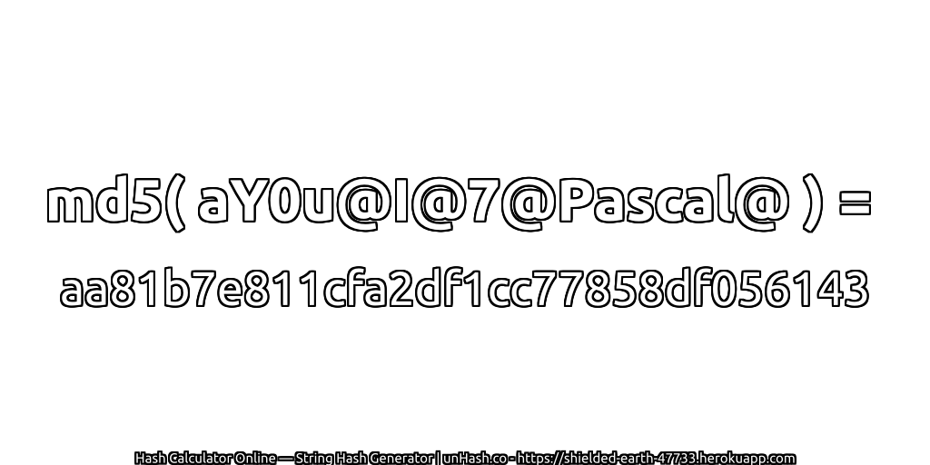 md5( aY0u@I@7@Pascal@ ) = aa81b7e811cfa2df1cc77858df056143 | unHash.co