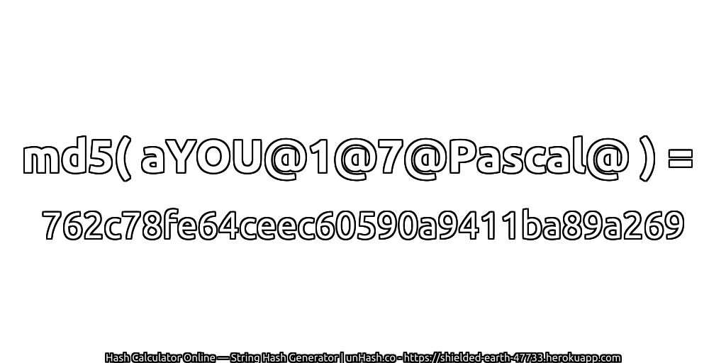 md5( aYOU@1@7@Pascal@ ) = 762c78fe64ceec60590a9411ba89a269 | unHash.co