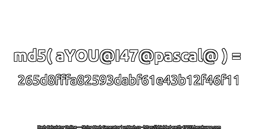md5( aYOU@I47@pascal@ ) = 265d8fffa82593dabf61e43b12f46f11 | unHash.co