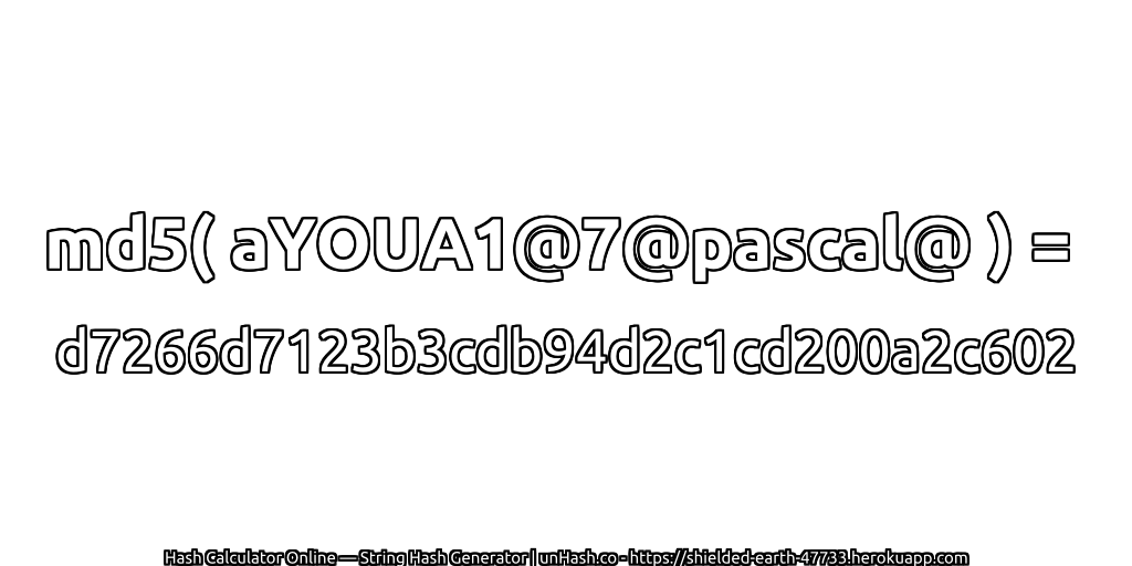 md5( aYOUA1@7@pascal@ ) = d7266d7123b3cdb94d2c1cd200a2c602 | unHash.co