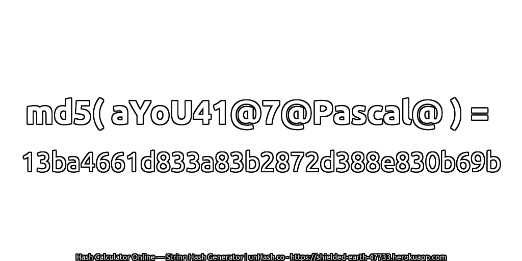 md5( aYoU41@7@Pascal@ ) = 13ba4661d833a83b2872d388e830b69b | unHash.co